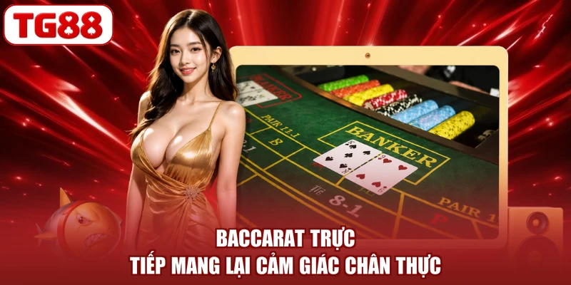Baccarat trực tiếp mang lại cảm giác chân thực