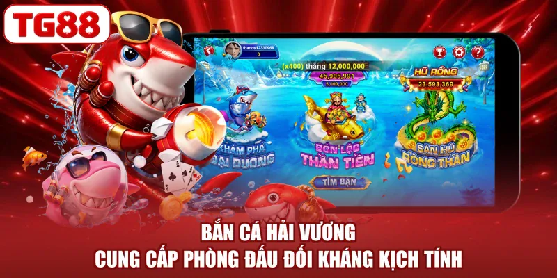 Bắn cá Hải Vương cung cấp phòng đấu đối kháng kịch tính