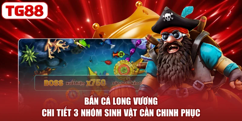Bắn Cá Long Vương - Chi Tiết 3 Nhóm Sinh Vật Cần Chinh Phục