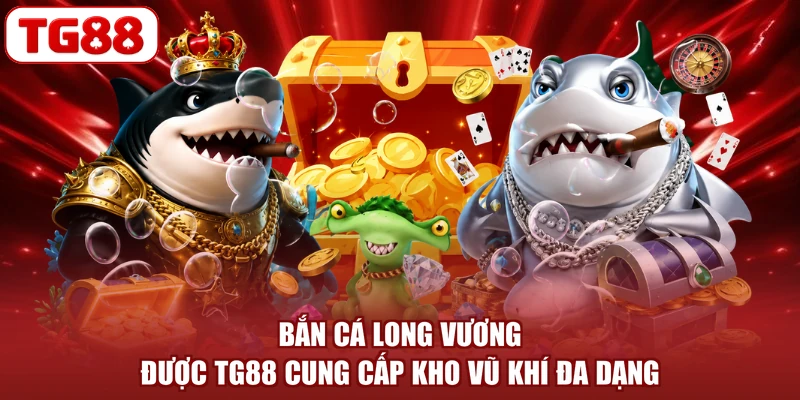 Bắn cá Long Vương được TG88 cung cấp kho vũ khí đa dạng