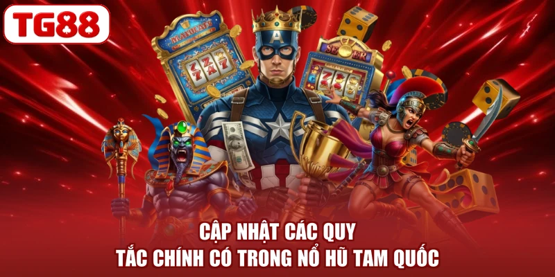 Cập nhật các quy tắc chính có trong nổ hũ Tam Quốc