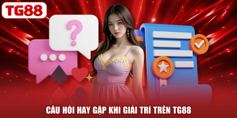 Câu hỏi hay gặp khi giải trí trên TG88