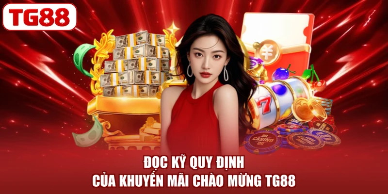 Đọc kỹ quy định của khuyến mãi chào mừng TG88