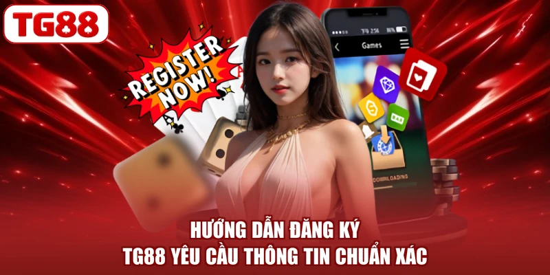 Hướng dẫn đăng ký TG88 yêu cầu thông tin chuẩn xác