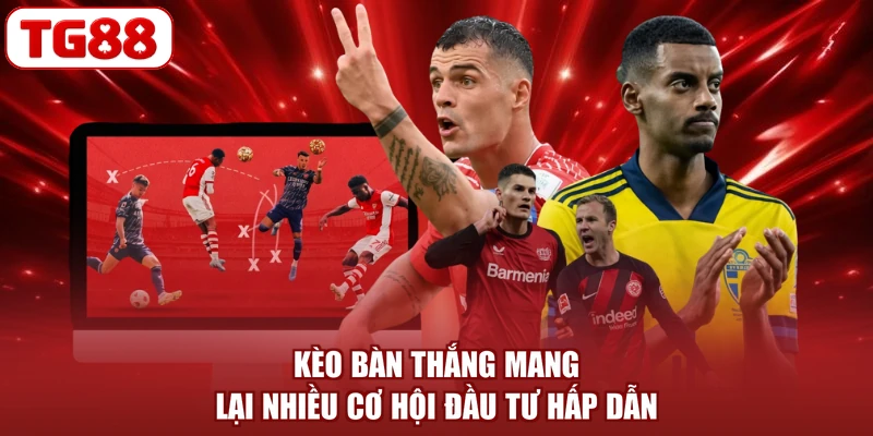 Kèo bàn thắng mang lại nhiều cơ hội đầu tư hấp dẫn