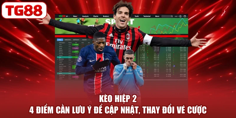 Kèo Hiệp 2 - 4 Điểm Cần Lưu Ý Để Cập Nhật, Thay Đổi Vé Cược
