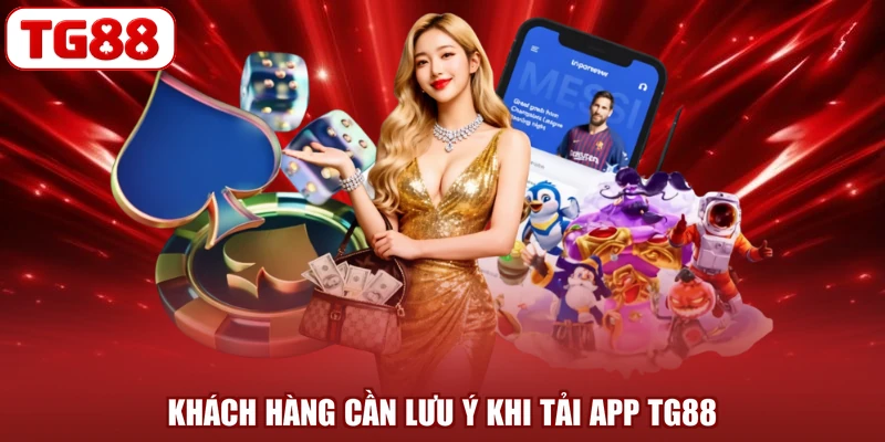 Khách hàng cần lưu ý khi tải app TG88