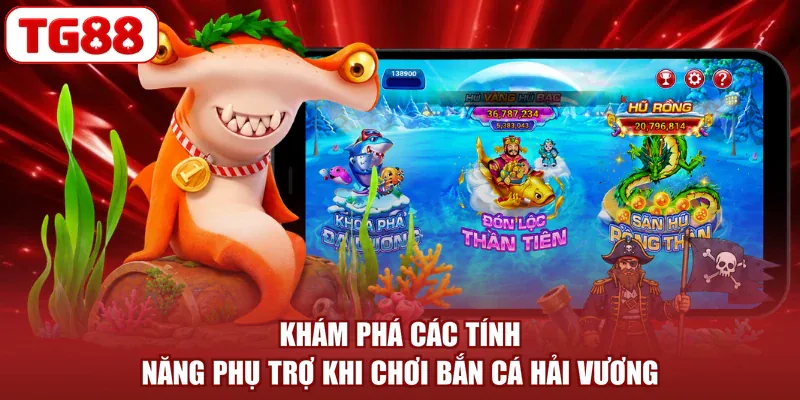 Khám phá các tính năng phụ trợ khi chơi Bắn cá Hải Vương