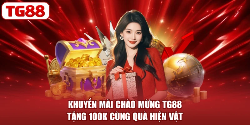 Khuyến Mãi Chào Mừng TG88 - Tặng 100K Cùng Quà Hiện Vật