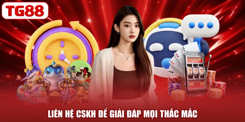 Liên hệ CSKH để giải đáp mọi thắc mắc