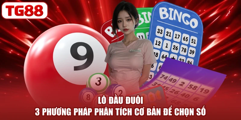 Lô Đầu Đuôi - 3 Phương Pháp Phân Tích Cơ Bản Để Chọn Số