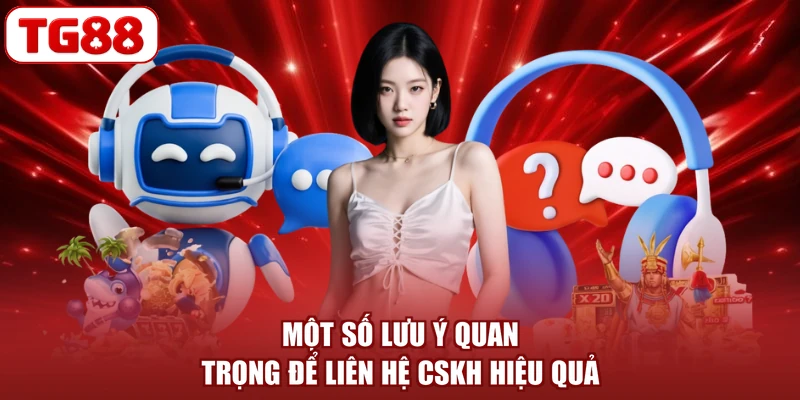 Một số lưu ý quan trọng để liên hệ CSKH hiệu quả