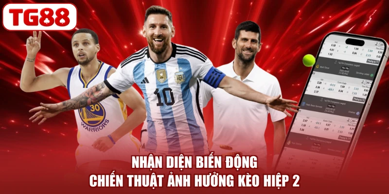 Nhận diện biến động chiến thuật ảnh hưởng kèo hiệp 2