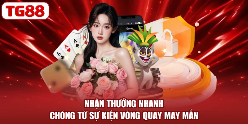 Nhận thưởng nhanh chóng từ sự kiện vòng quay may mắn