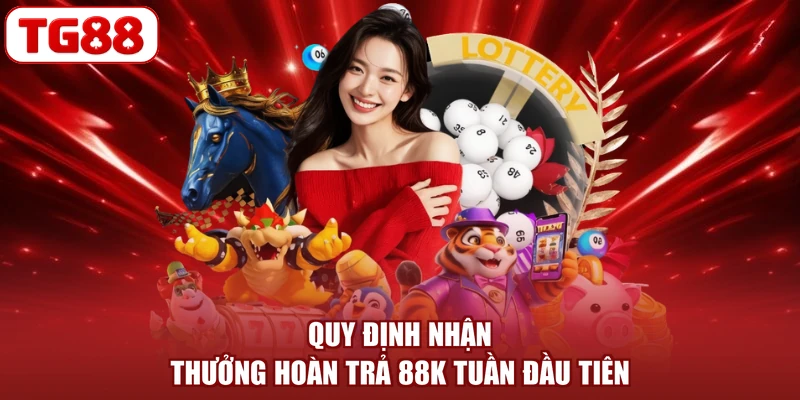 Quy định nhận thưởng hoàn trả 88K tuần đầu tiên