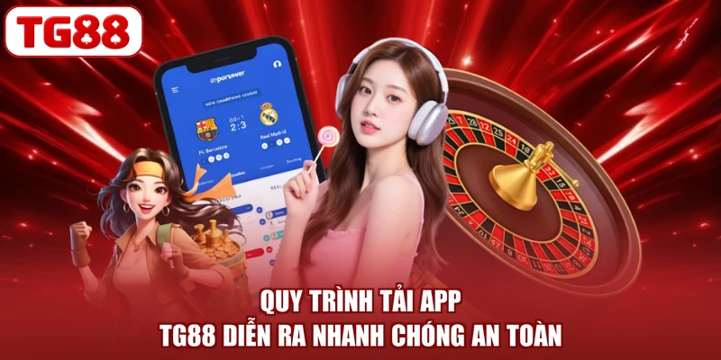 Quy trình tải app TG88 diễn ra nhanh chóng an toàn