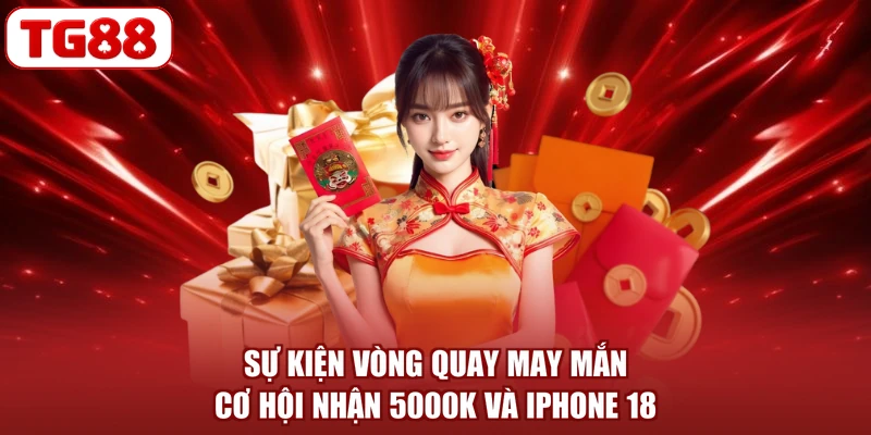 Sự Kiện Vòng Quay May Mắn - Cơ Hội Nhận 5000K Và iPhone 18