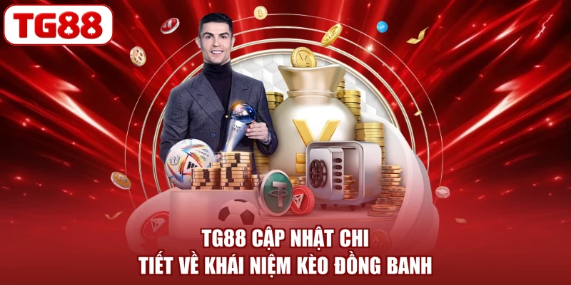 TG88 cập nhật chi tiết về khái niệm kèo đồng banh
