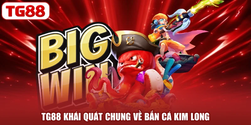 TG88 khái quát chung về bắn cá Kim Long