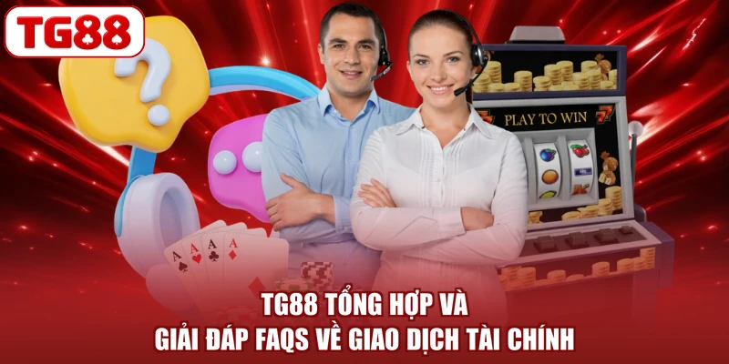 TG88 tổng hợp và giải đáp FAQs về giao dịch tài chính
