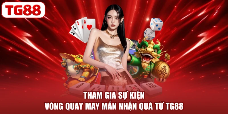 Tham gia sự kiện vòng quay may mắn nhận quà từ TG88