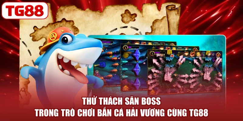Thử thách săn Boss trong trò chơi Bắn cá Hải Vương cùng TG88