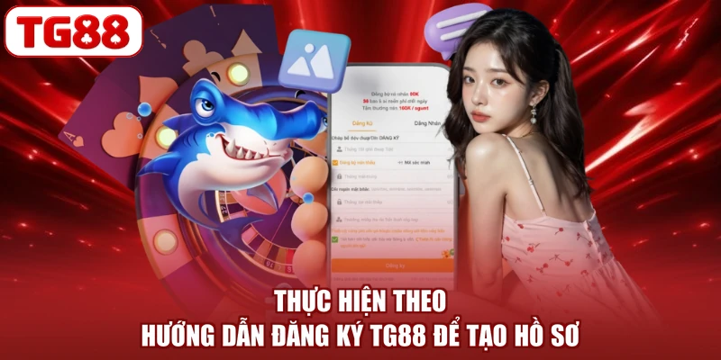 Thực hiện theo hướng dẫn đăng ký TG88 để tạo hồ sơ