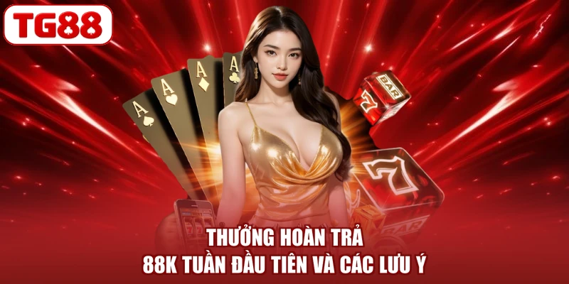 Thưởng hoàn trả 88K tuần đầu tiên và các lưu ý