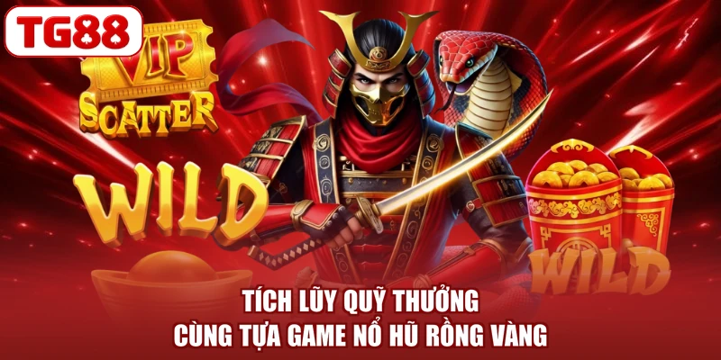 Tích lũy quỹ thưởng cùng tựa game Nổ hũ Rồng Vàng