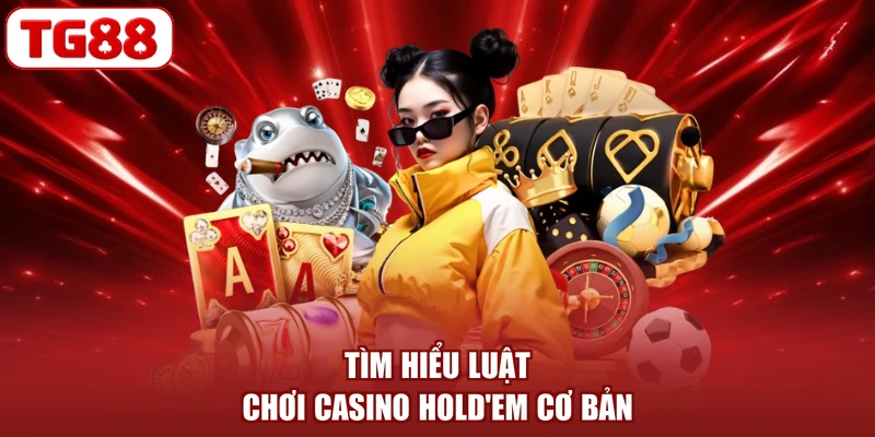 Tìm hiểu luật chơi Casino Hold'em cơ bản